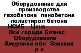 Оборудование для производства газобетона, пенобетона, полистирол бетона. НСИБ › Цена ­ 100 000 - Все города Бизнес » Оборудование   . Амурская обл.,Зейский р-н